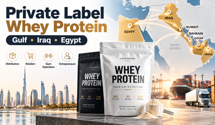 Private label whey protein manufacturing and distribution opportunities across the Gulf, Iraq and Egypt